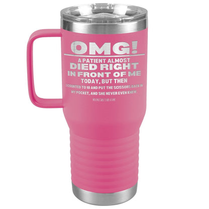 OMG! A Patient Almost Died Today Tumblers, 20oz Travel Tumbler / Pink - MemesRetail.com