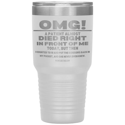 OMG! A Patient Almost Died Today Tumblers, 30oz Insulated Tumbler / White - MemesRetail.com