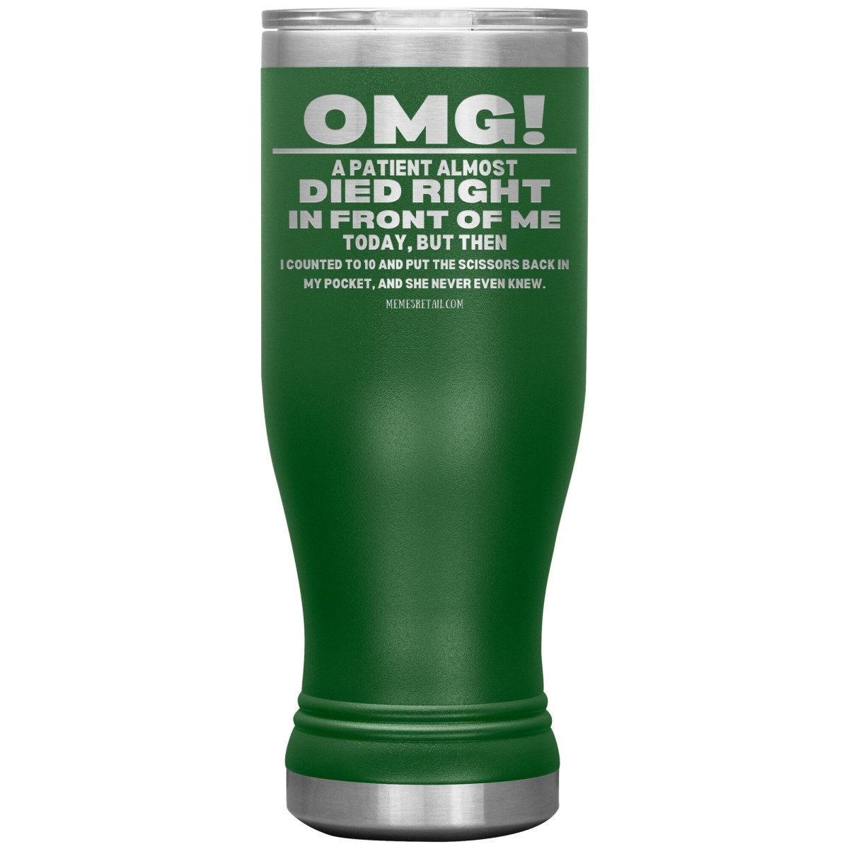 OMG! A Patient Almost Died Today Tumblers, 20oz BOHO Insulated Tumbler / Green - MemesRetail.com