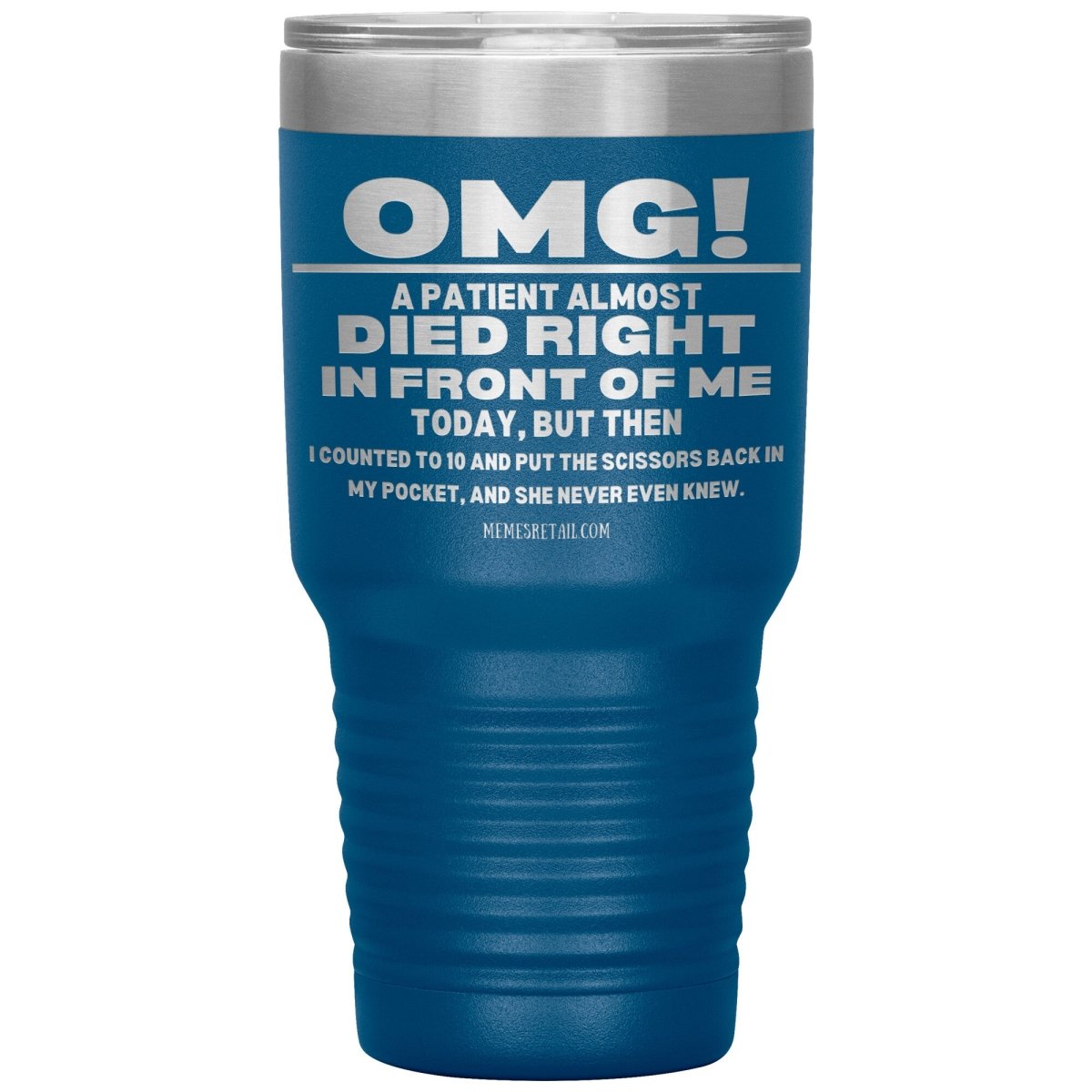OMG! A Patient Almost Died Today Tumblers, 30oz Insulated Tumbler / Blue - MemesRetail.com