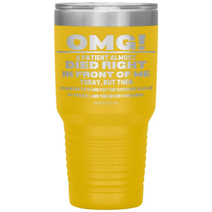 OMG! A Patient Almost Died Today Tumblers, 30oz Insulated Tumbler / Yellow - MemesRetail.com