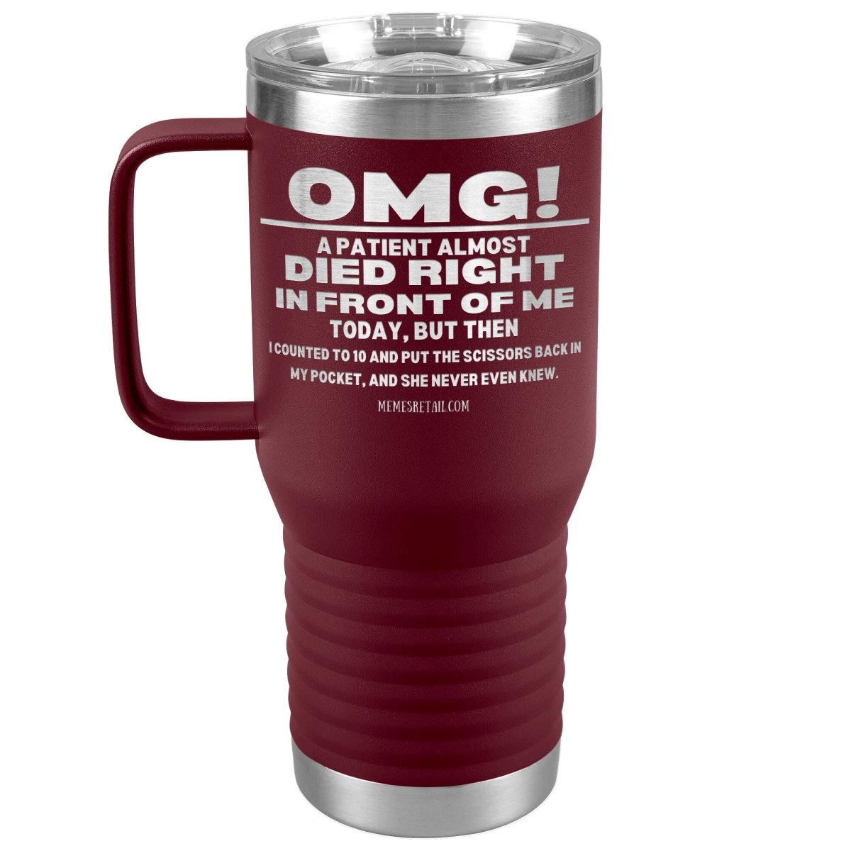 OMG! A Patient Almost Died Today Tumblers, 20oz Travel Tumbler / Maroon - MemesRetail.com