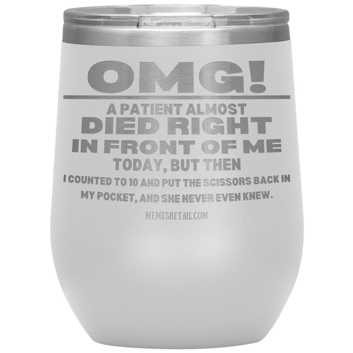 OMG! A Patient Almost Died Today Tumblers, 12oz Wine Insulated Tumbler / White - MemesRetail.com