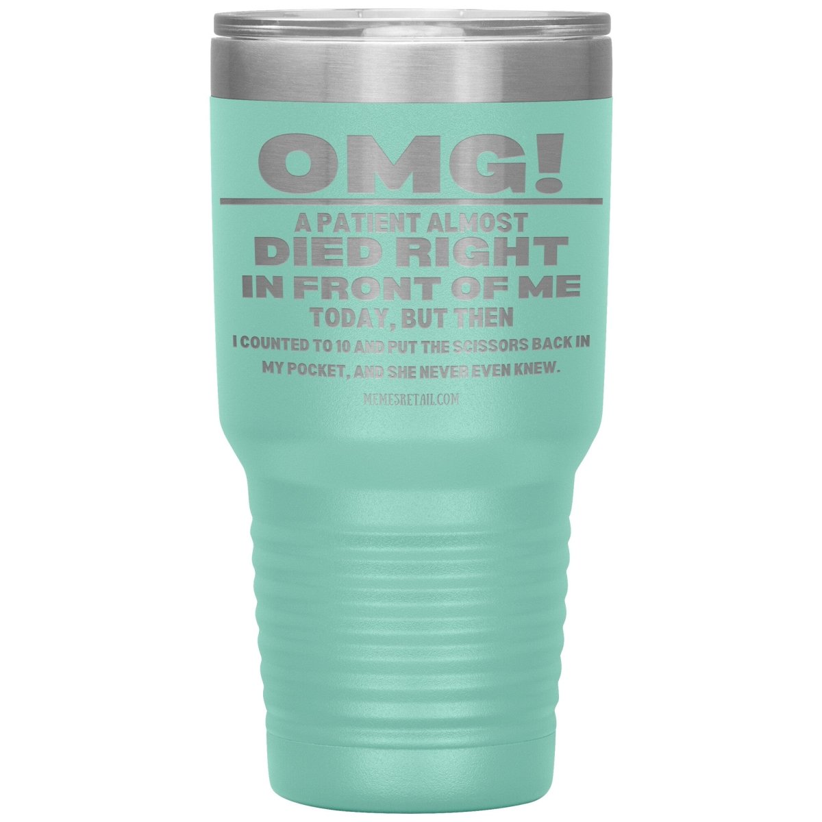 OMG! A Patient Almost Died Today Tumblers, 30oz Insulated Tumbler / Teal - MemesRetail.com