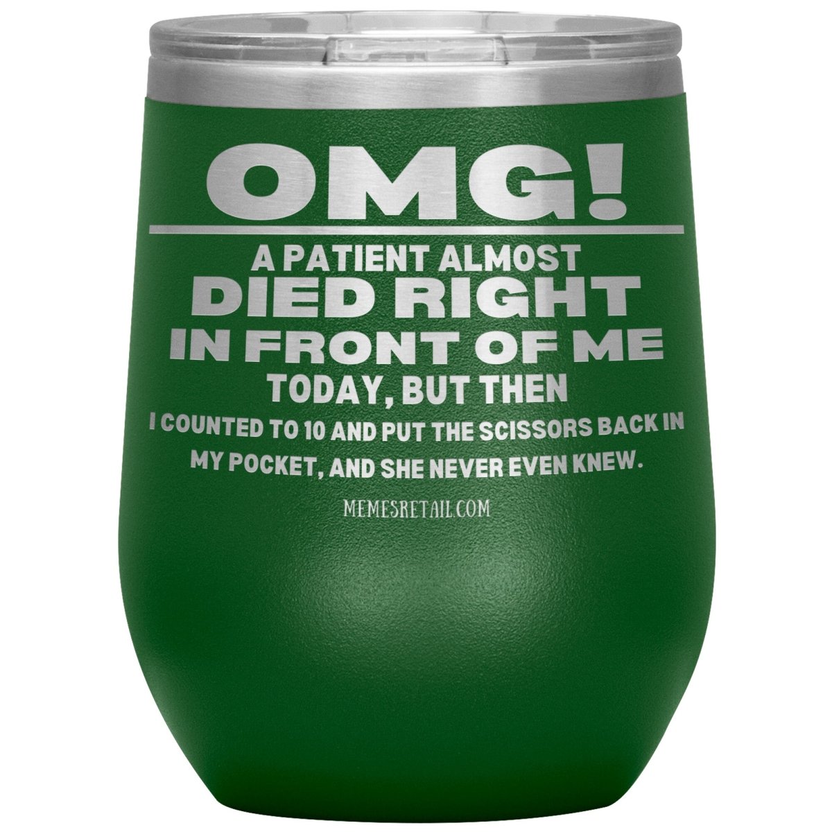 OMG! A Patient Almost Died Today Tumblers, 12oz Wine Insulated Tumbler / Green - MemesRetail.com