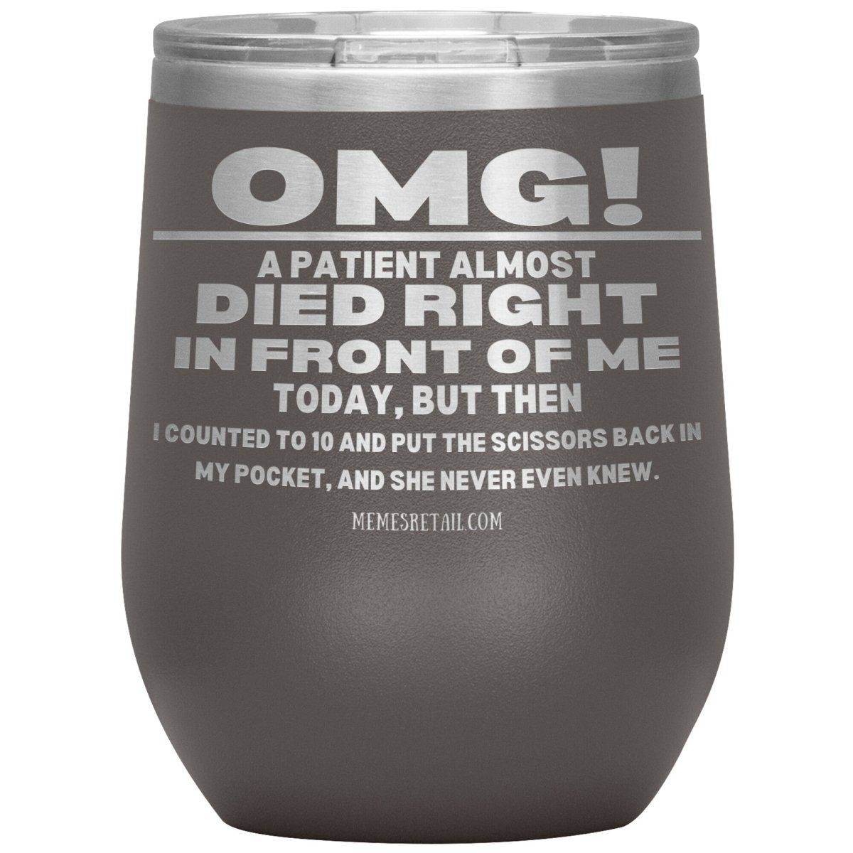 OMG! A Patient Almost Died Today Tumblers, 12oz Wine Insulated Tumbler / Pewter - MemesRetail.com
