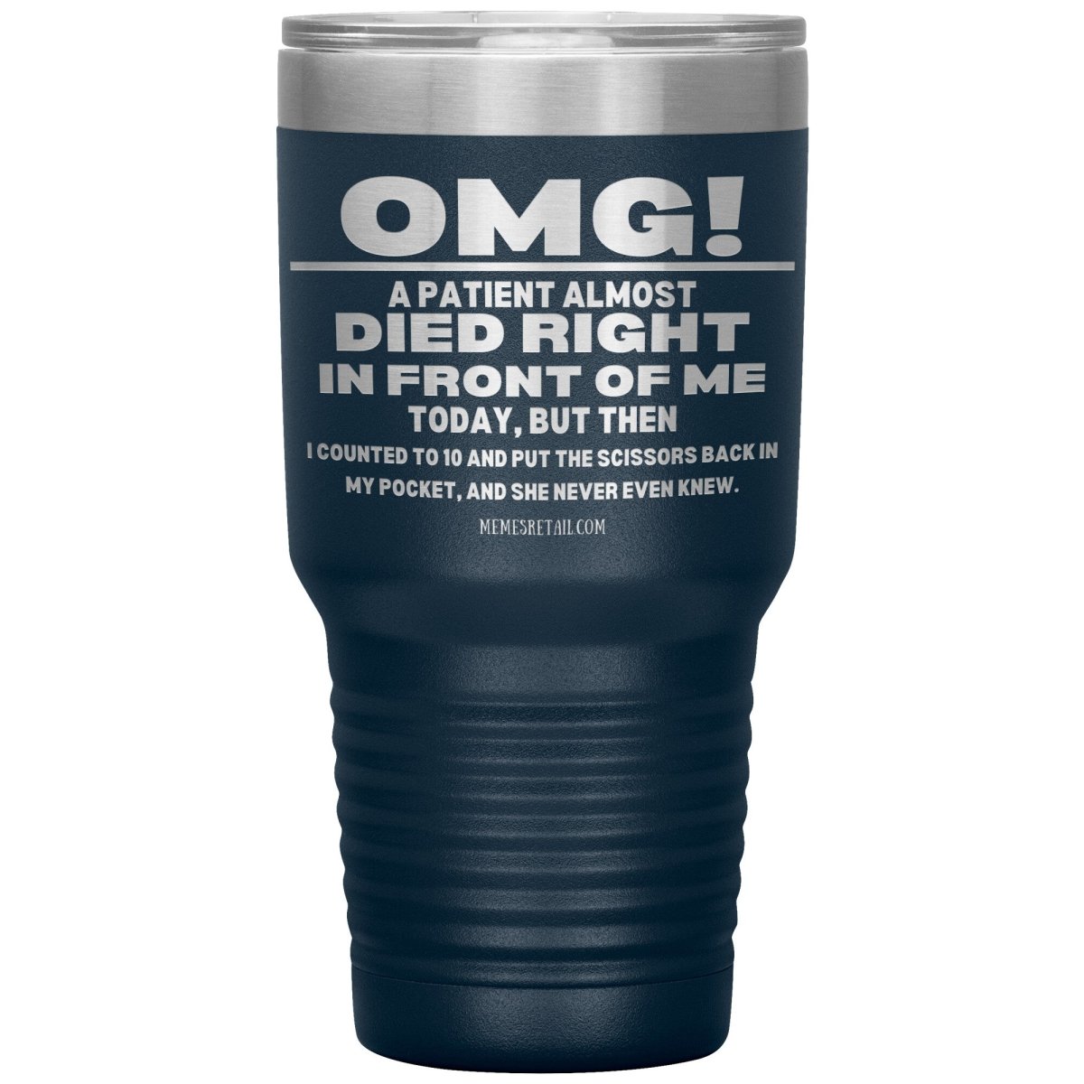 OMG! A Patient Almost Died Today Tumblers, 30oz Insulated Tumbler / Navy - MemesRetail.com