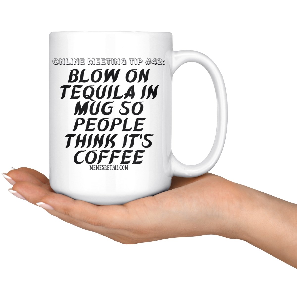 Online Meeting Tip #42 Blow On Tequila in Mug So People Think It's Coffee 15 oz Mug, - MemesRetail.com