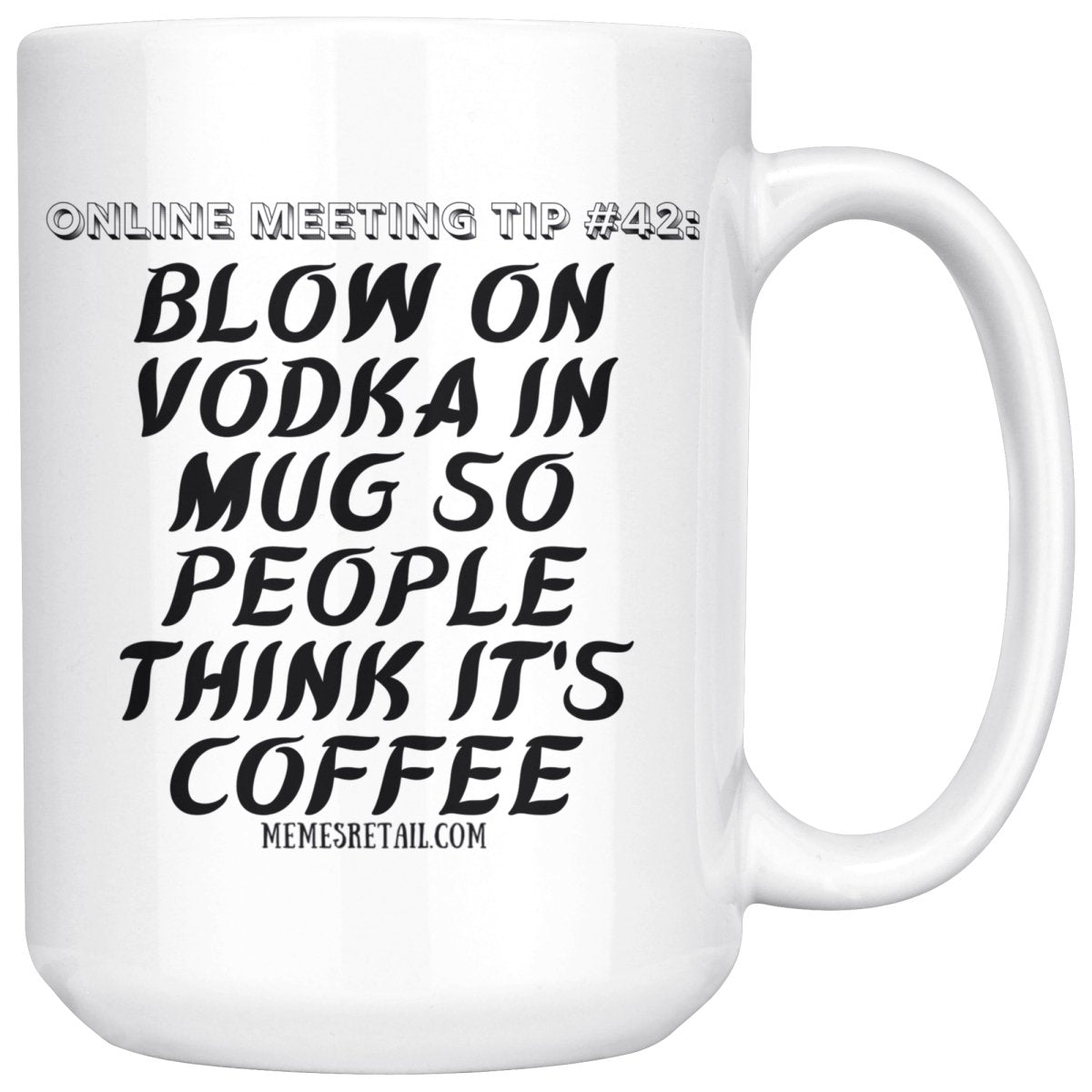 Online Meeting Tip #42 Blow On Tequila in Mug So People Think It's Coffee 15 oz Mug, Vodka - MemesRetail.com