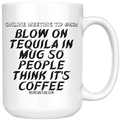 Online Meeting Tip #42 Blow On Tequila in Mug So People Think It's Coffee 15 oz Mug, Tequila - MemesRetail.com