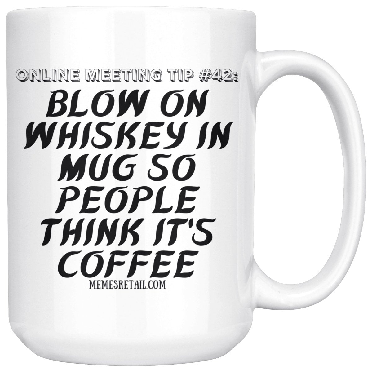 Online Meeting Tip #42 Blow On Tequila in Mug So People Think It's Coffee 15 oz Mug, Whiskey - MemesRetail.com