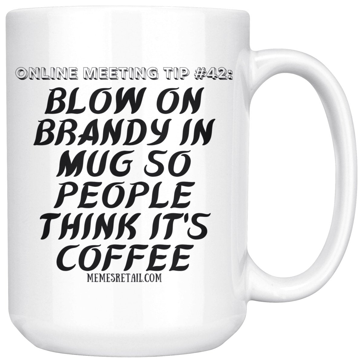 Online Meeting Tip #42 Blow On Tequila in Mug So People Think It's Coffee 15 oz Mug, Brandy - MemesRetail.com