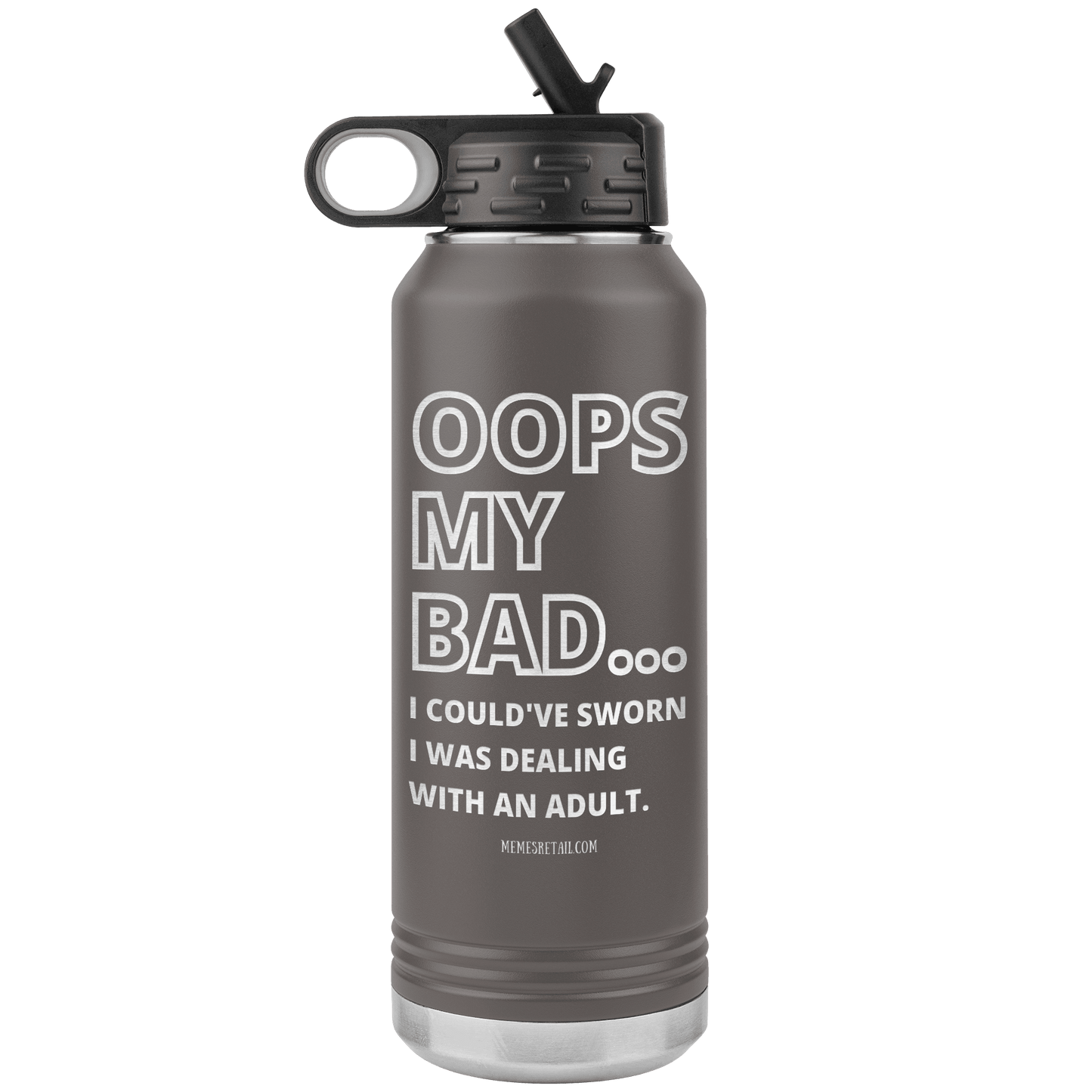 OOPS My bad...i could've sworn i was talking with an adult 32 oz Water Tumbler, Pewter - MemesRetail.com