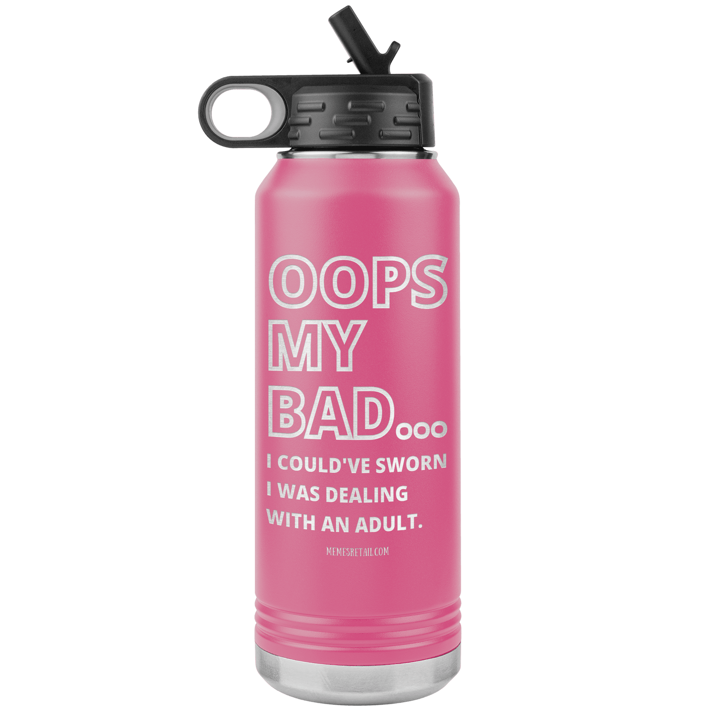 OOPS My bad...i could've sworn i was talking with an adult 32 oz Water Tumbler, Pink - MemesRetail.com