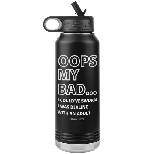 OOPS My bad...i could've sworn i was talking with an adult 32 oz Water Tumbler, Black - MemesRetail.com