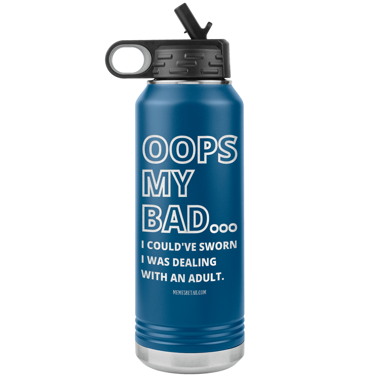 OOPS My bad...i could've sworn i was talking with an adult 32 oz Water Tumbler, Blue - MemesRetail.com
