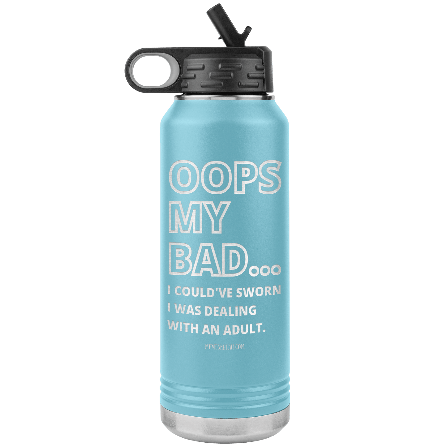OOPS My bad...i could've sworn i was talking with an adult 32 oz Water Tumbler, Light Blue - MemesRetail.com