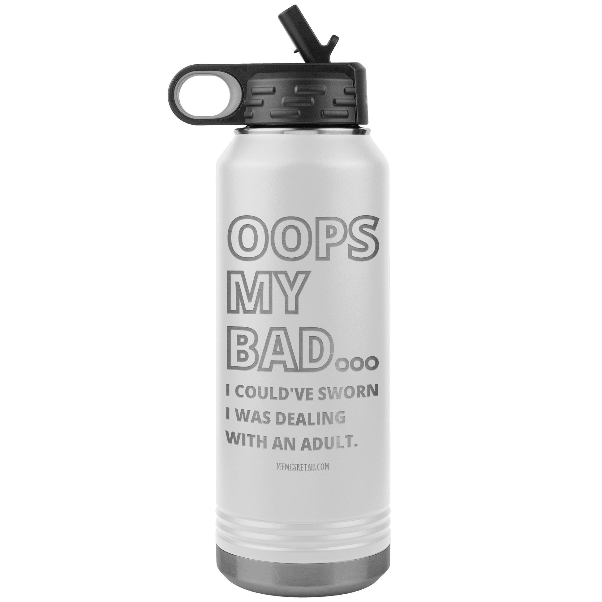 OOPS My bad...i could've sworn i was talking with an adult 32 oz Water Tumbler, White - MemesRetail.com