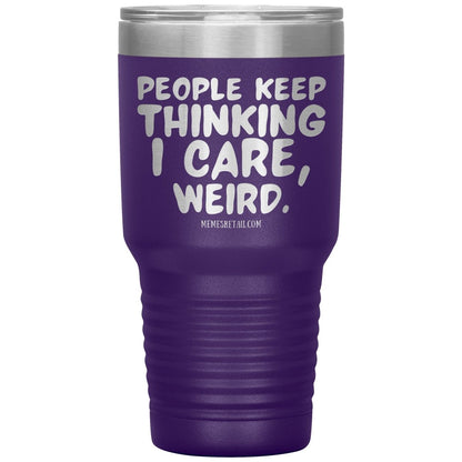 People think I care, weird. 30oz, 20oz, and 12oz Tumblers, 30oz Insulated Tumbler / Purple - MemesRetail.com
