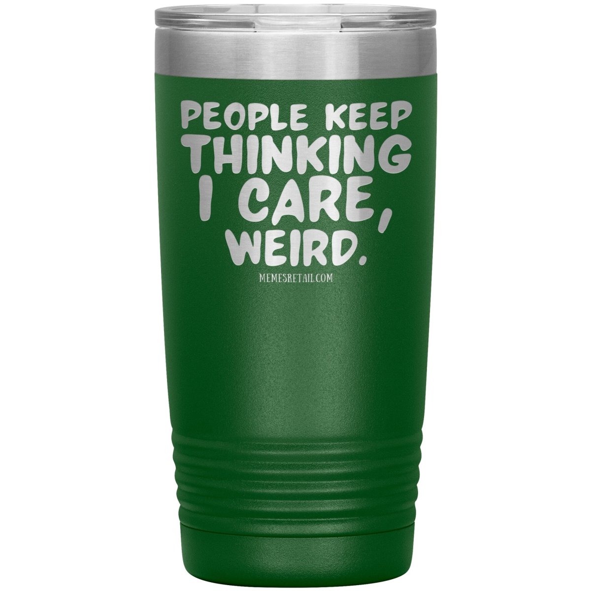 People think I care, weird. 30oz, 20oz, and 12oz Tumblers, 20oz Insulated Tumbler / Green - MemesRetail.com