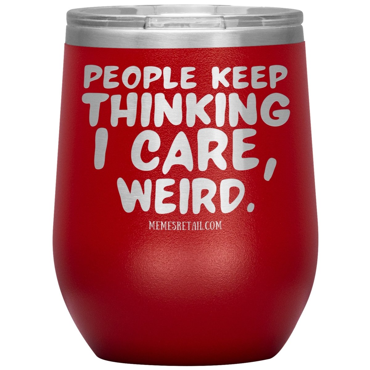 People think I care, weird. 30oz, 20oz, and 12oz Tumblers, 12oz Wine Insulated Tumbler / Red - MemesRetail.com
