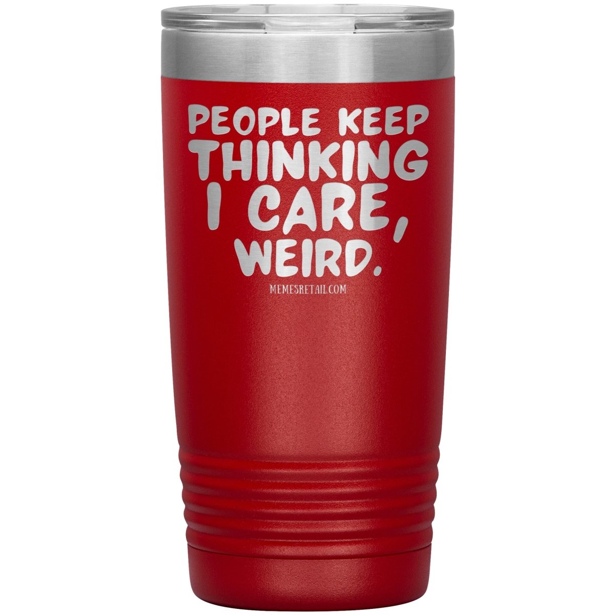 People think I care, weird. 30oz, 20oz, and 12oz Tumblers, 20oz Insulated Tumbler / Red - MemesRetail.com