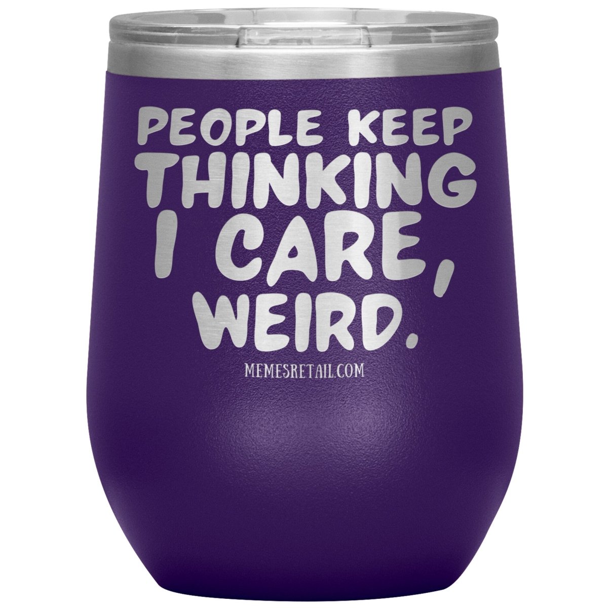 People think I care, weird. 30oz, 20oz, and 12oz Tumblers, 12oz Wine Insulated Tumbler / Purple - MemesRetail.com