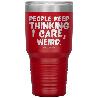 People think I care, weird. 30oz, 20oz, and 12oz Tumblers, 30oz Insulated Tumbler / Red - MemesRetail.com