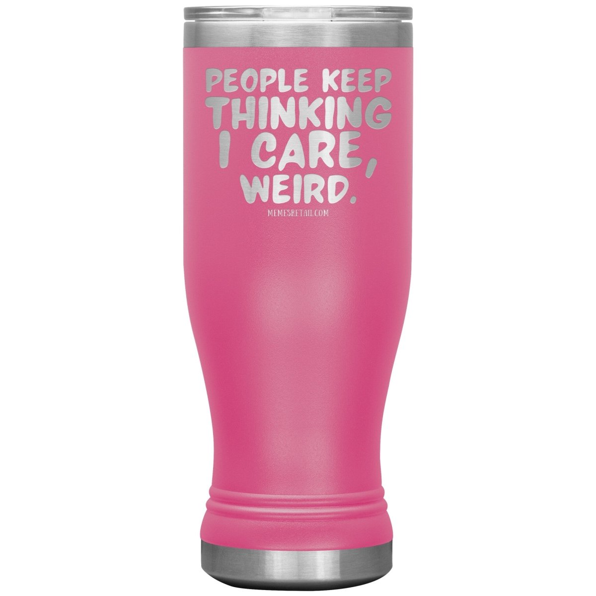 People think I care, weird. 30oz, 20oz, and 12oz Tumblers, 20oz BOHO Insulated Tumbler / Pink - MemesRetail.com