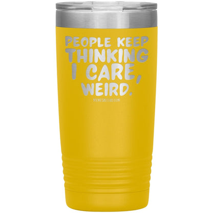 People think I care, weird. 30oz, 20oz, and 12oz Tumblers, 20oz Insulated Tumbler / Yellow - MemesRetail.com