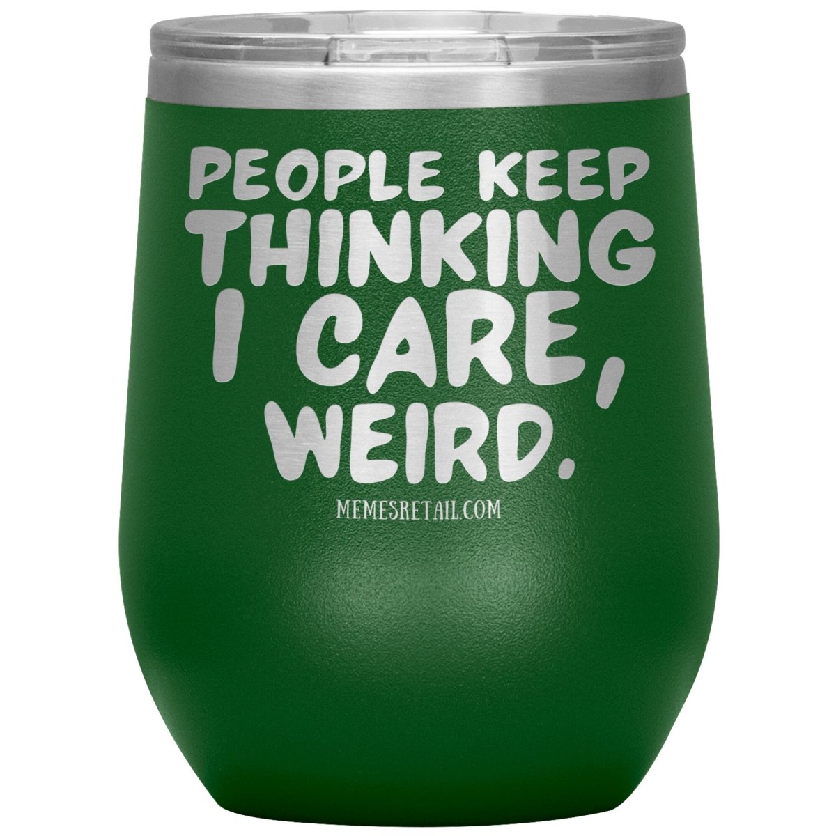 People think I care, weird. 30oz, 20oz, and 12oz Tumblers, 12oz Wine Insulated Tumbler / Green - MemesRetail.com
