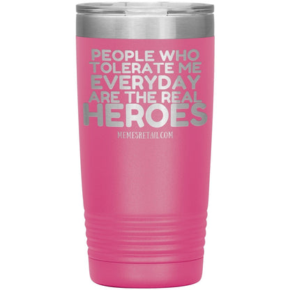 People Who Tolerate Me Everyday Are The Real Heroes Tumblers, 20oz Insulated Tumbler / Pink - MemesRetail.com