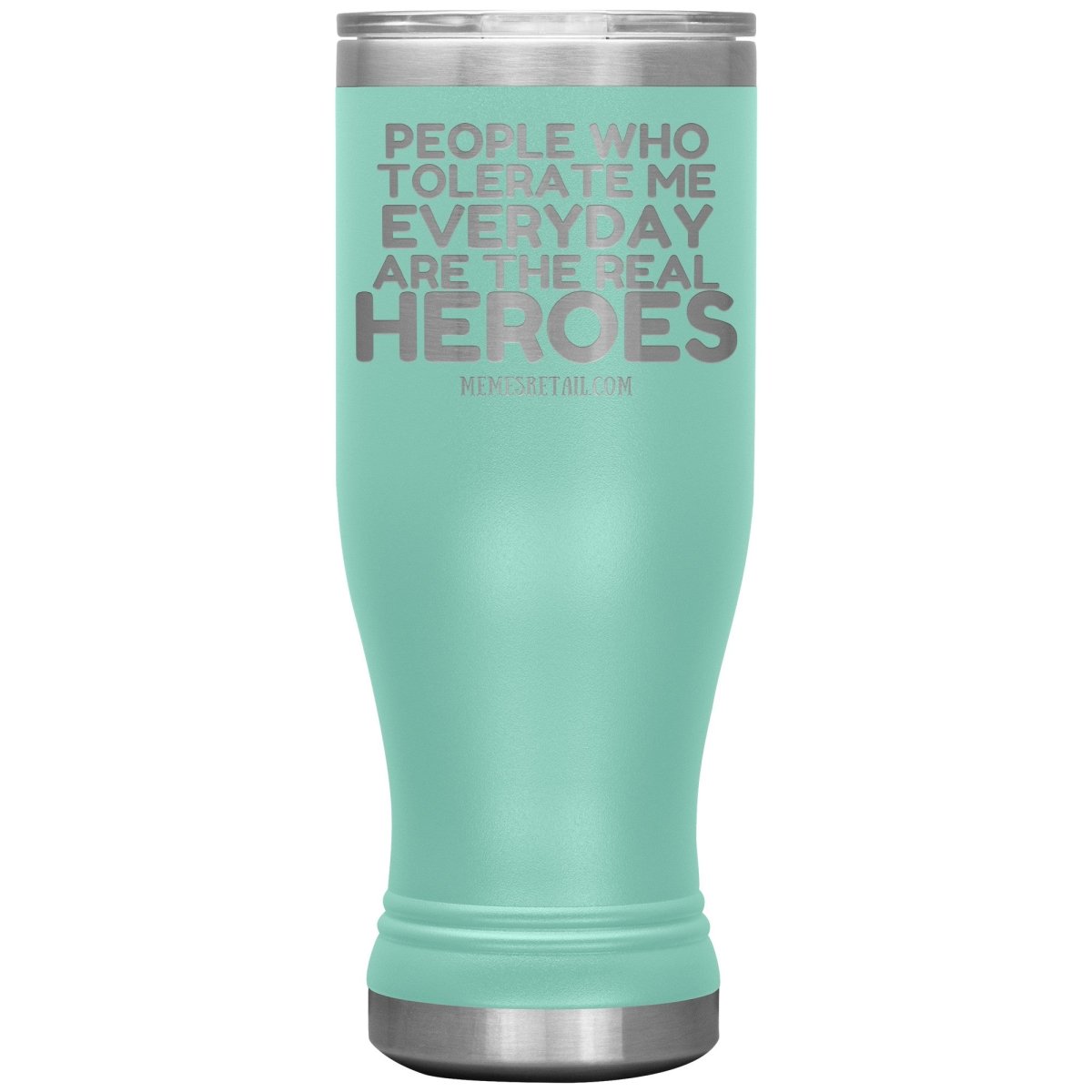 People Who Tolerate Me Everyday Are The Real Heroes Tumblers, 20oz BOHO Insulated Tumbler / Teal - MemesRetail.com