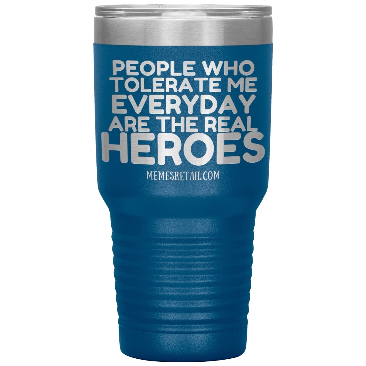 People Who Tolerate Me Everyday Are The Real Heroes Tumblers, 30oz Insulated Tumbler / Blue - MemesRetail.com