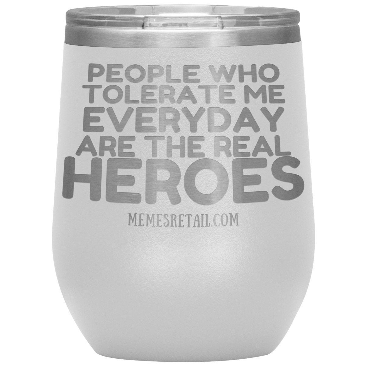 People Who Tolerate Me Everyday Are The Real Heroes Tumblers, 12oz Wine Insulated Tumbler / White - MemesRetail.com