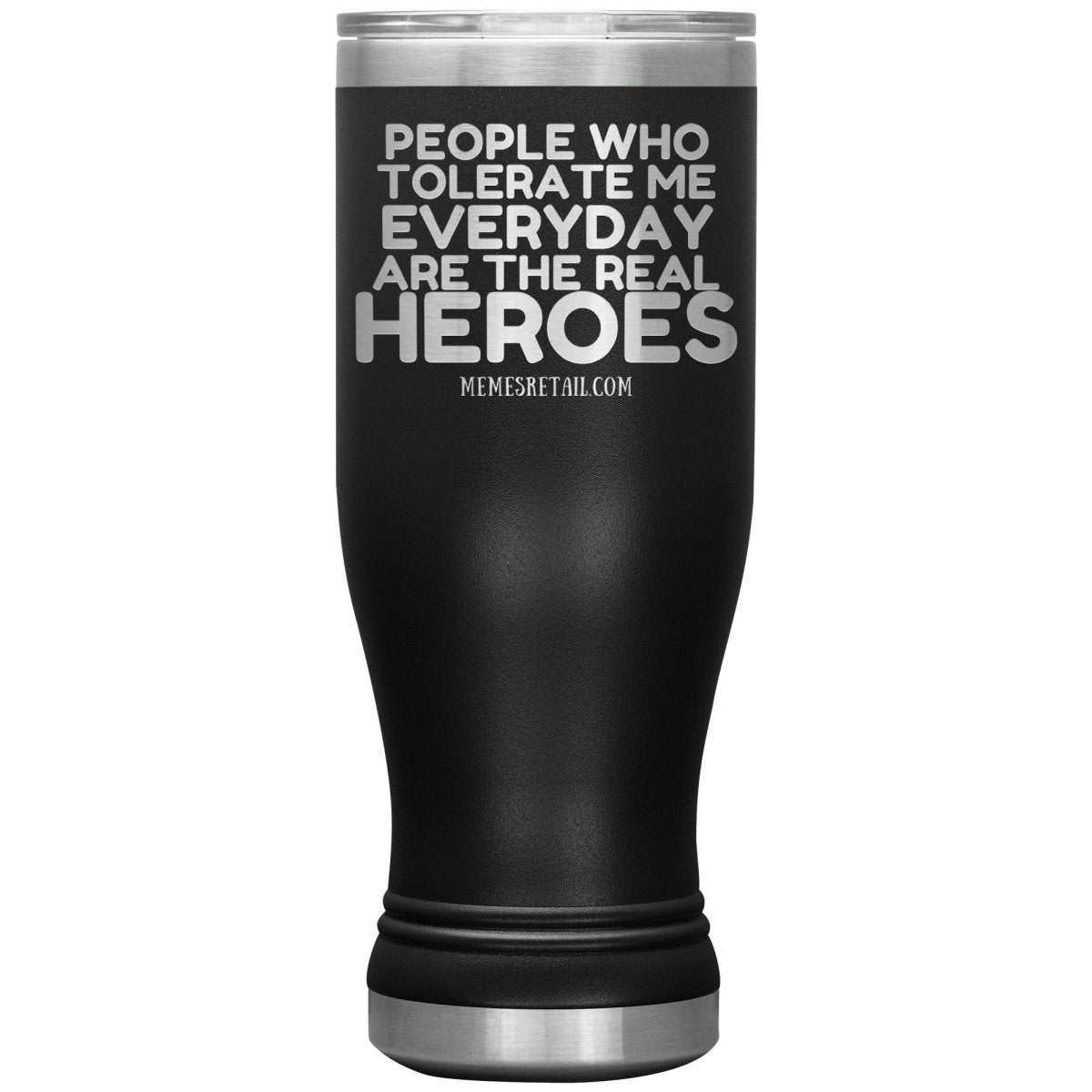 People Who Tolerate Me Everyday Are The Real Heroes Tumblers, 20oz BOHO Insulated Tumbler / Black - MemesRetail.com