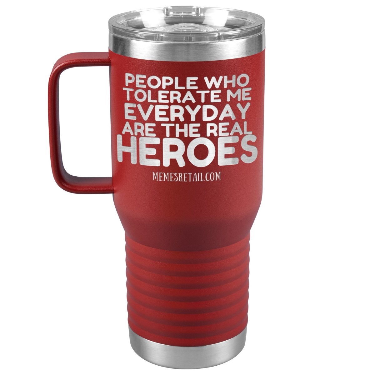 People Who Tolerate Me Everyday Are The Real Heroes Tumblers, 20oz Travel Tumbler / Red - MemesRetail.com