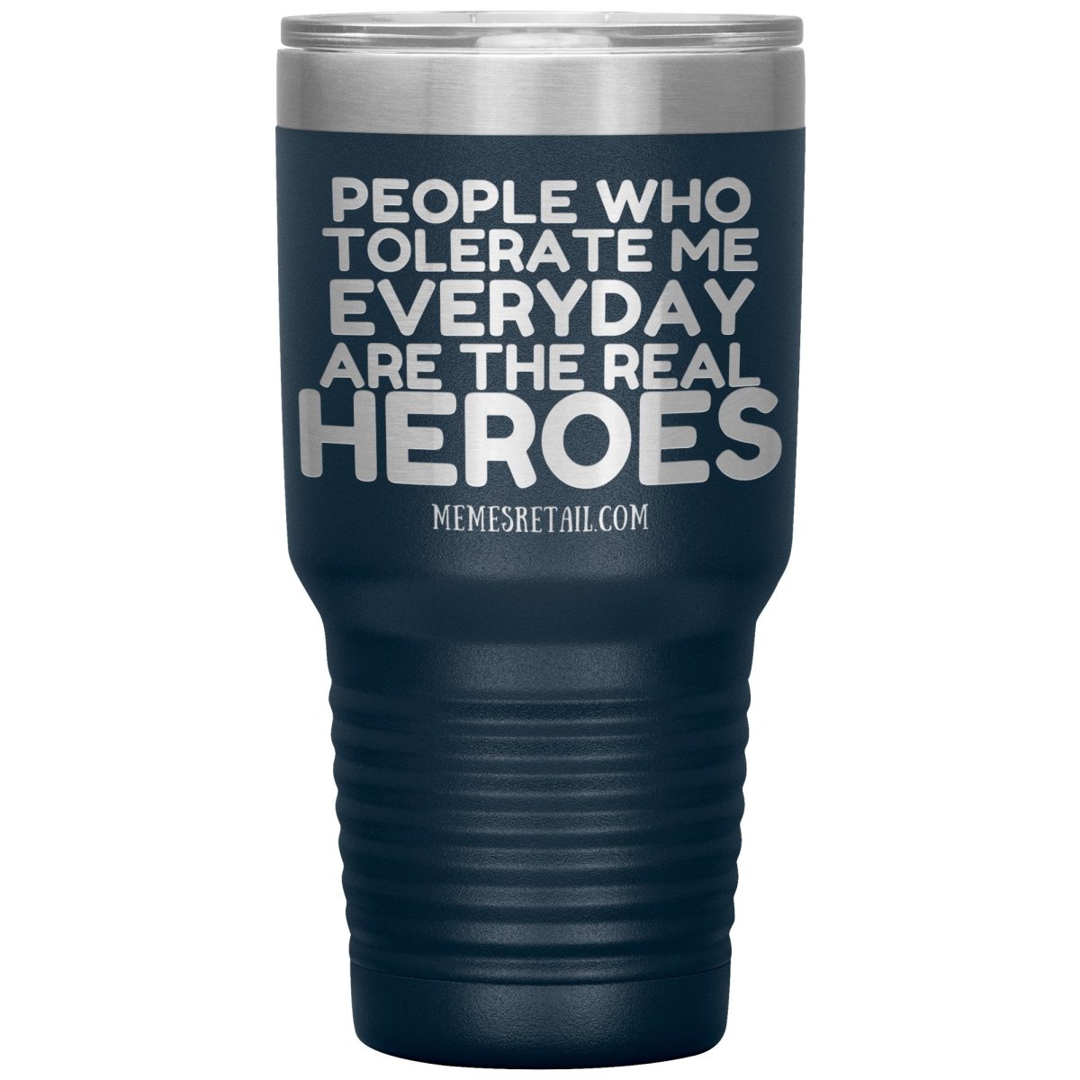People Who Tolerate Me Everyday Are The Real Heroes Tumblers, 30oz Insulated Tumbler / Navy - MemesRetail.com