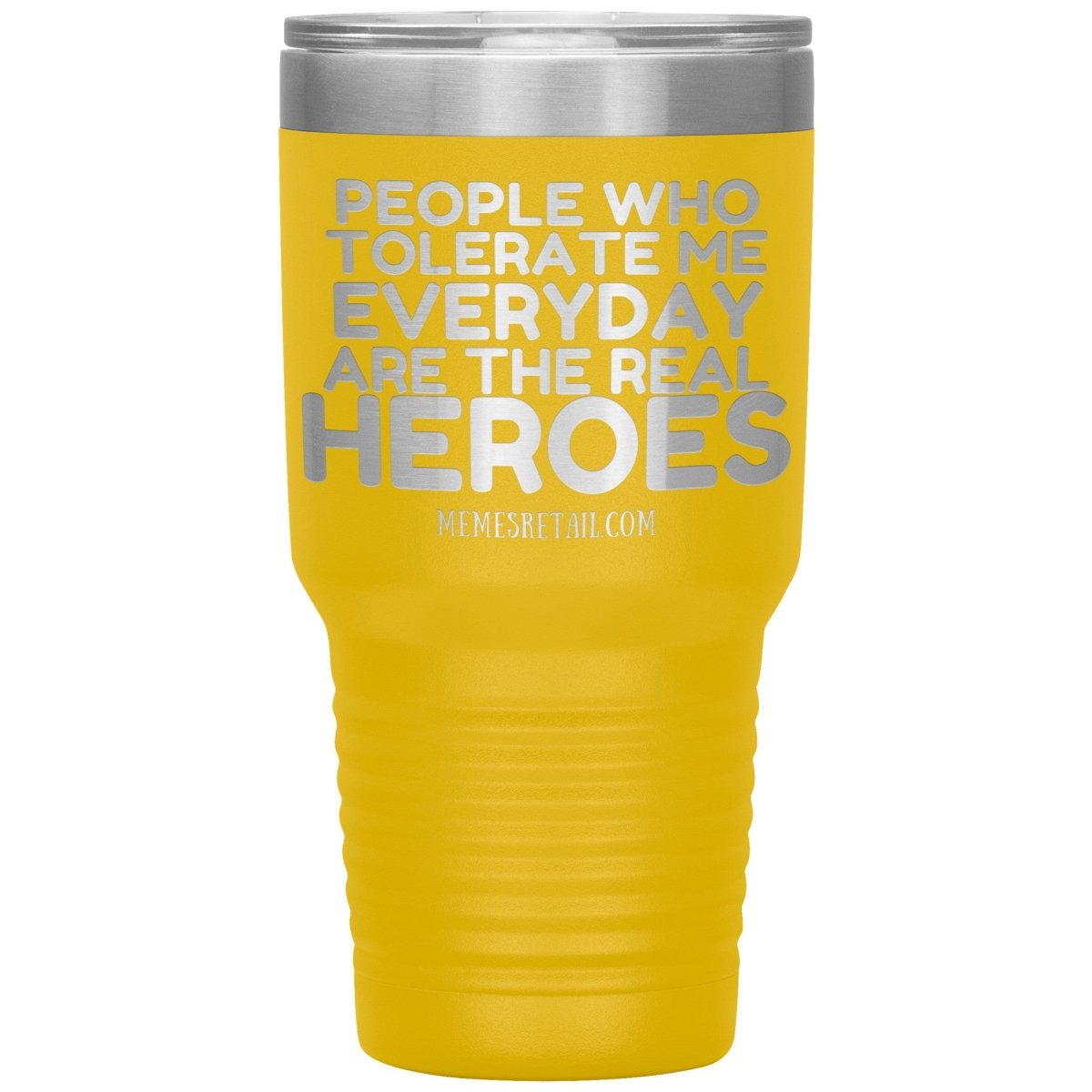 People Who Tolerate Me Everyday Are The Real Heroes Tumblers, 30oz Insulated Tumbler / Yellow - MemesRetail.com