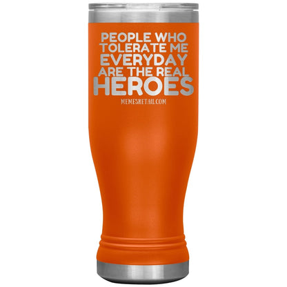 People Who Tolerate Me Everyday Are The Real Heroes Tumblers, 20oz BOHO Insulated Tumbler / Orange - MemesRetail.com