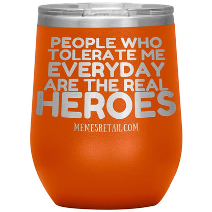 People Who Tolerate Me Everyday Are The Real Heroes Tumblers, 12oz Wine Insulated Tumbler / Orange - MemesRetail.com