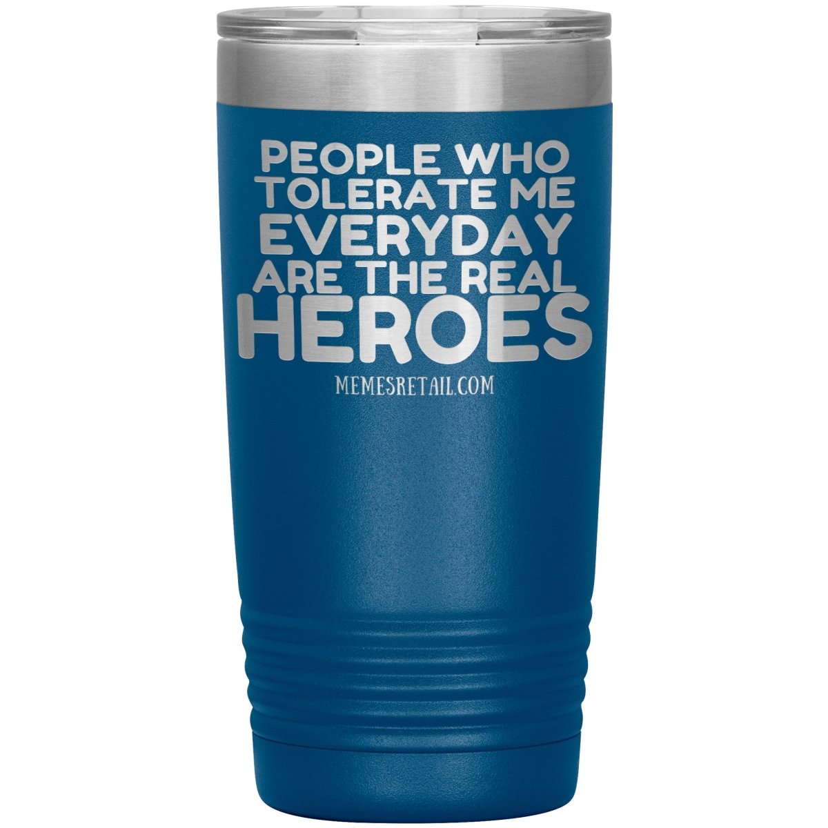 People Who Tolerate Me Everyday Are The Real Heroes Tumblers, 20oz Insulated Tumbler / Blue - MemesRetail.com