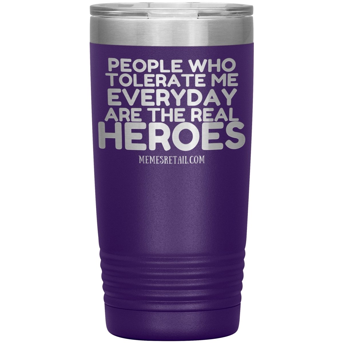 People Who Tolerate Me Everyday Are The Real Heroes Tumblers, 20oz Insulated Tumbler / Purple - MemesRetail.com
