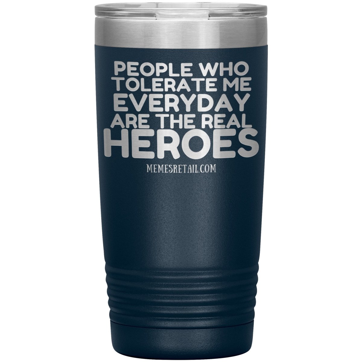 People Who Tolerate Me Everyday Are The Real Heroes Tumblers, 20oz Insulated Tumbler / Navy - MemesRetail.com