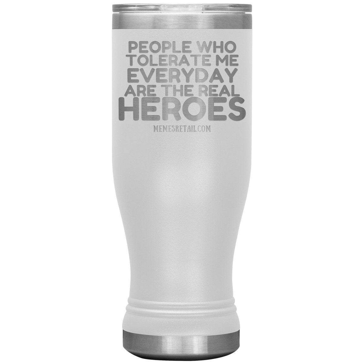 People Who Tolerate Me Everyday Are The Real Heroes Tumblers, 20oz BOHO Insulated Tumbler / White - MemesRetail.com