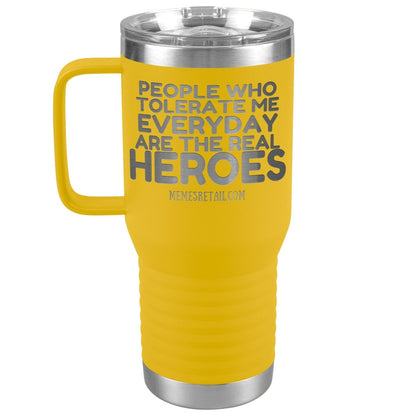 People Who Tolerate Me Everyday Are The Real Heroes Tumblers, 20oz Travel Tumbler / Yellow - MemesRetail.com