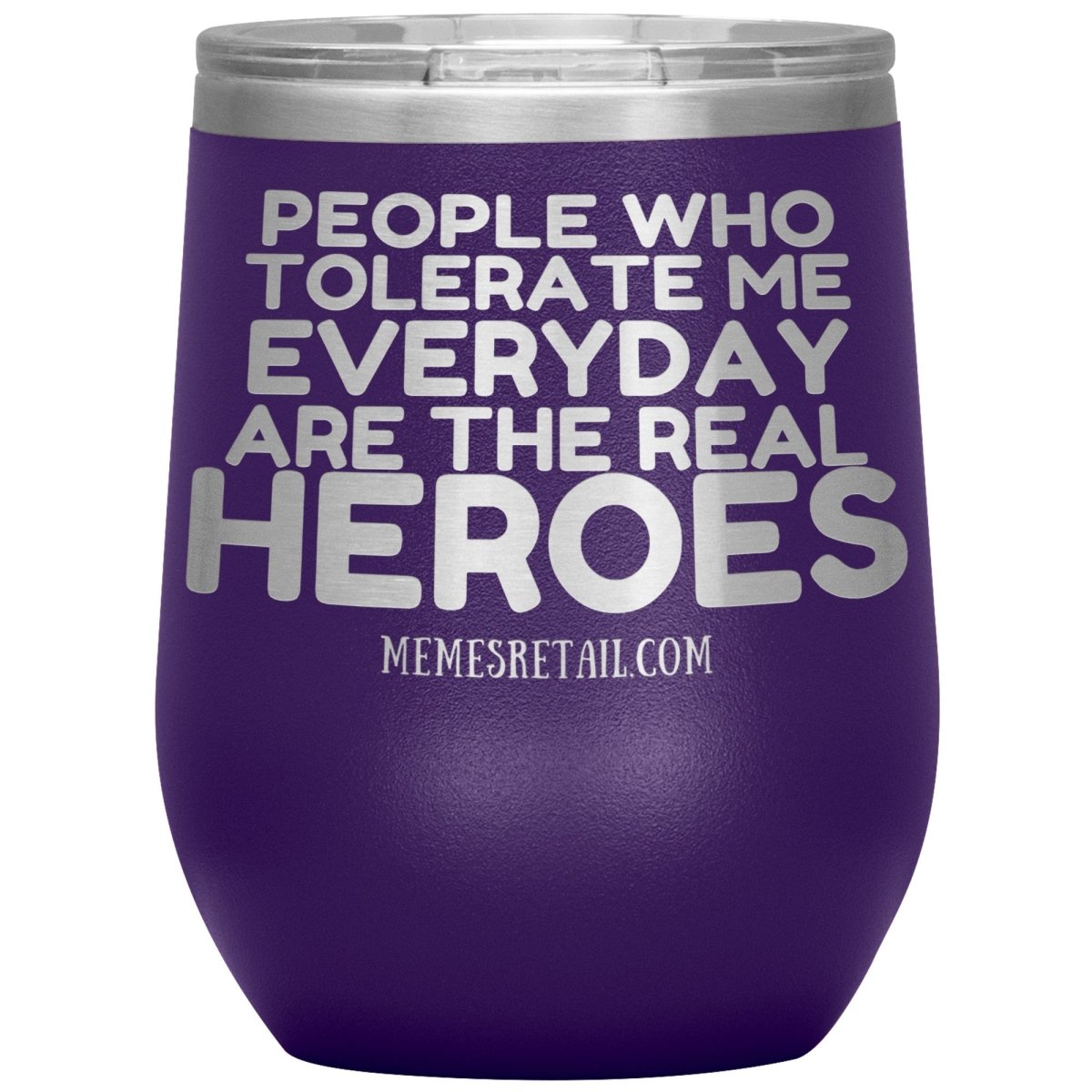 People Who Tolerate Me Everyday Are The Real Heroes Tumblers, 12oz Wine Insulated Tumbler / Purple - MemesRetail.com