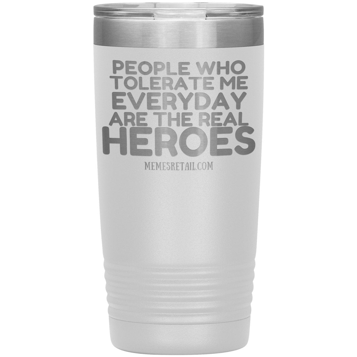 People Who Tolerate Me Everyday Are The Real Heroes Tumblers, 20oz Insulated Tumbler / White - MemesRetail.com