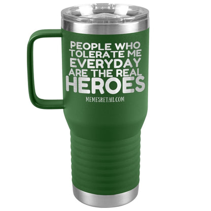 People Who Tolerate Me Everyday Are The Real Heroes Tumblers, 20oz Travel Tumbler / Green - MemesRetail.com
