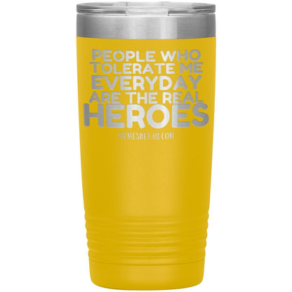 People Who Tolerate Me Everyday Are The Real Heroes Tumblers, 20oz Insulated Tumbler / Yellow - MemesRetail.com